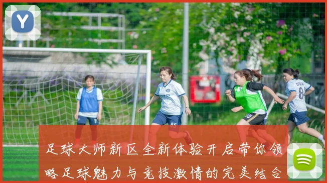 足球大师新区全新体验开启带你领略足球魅力与竞技激情的完美结合