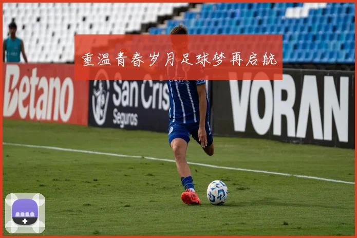 重温青春岁月足球梦再启航
