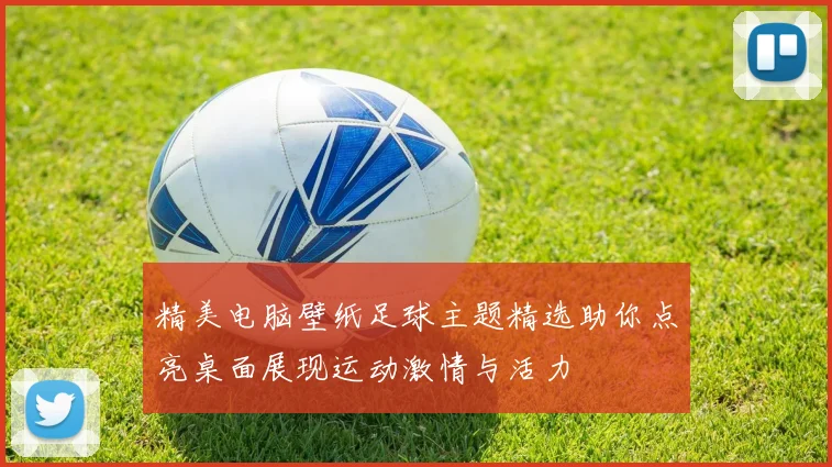 精美电脑壁纸足球主题精选助你点亮桌面展现运动激情与活力